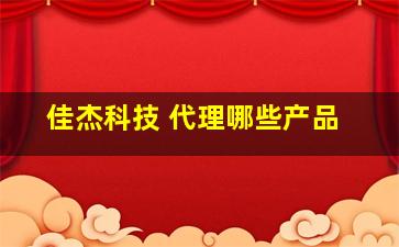 佳杰科技 代理哪些产品